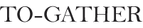 TO-GATHER